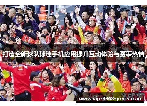 打造全新球队球迷手机应用提升互动体验与赛事热情 打造全新球队球迷手机应用提升互动体验与赛事热情