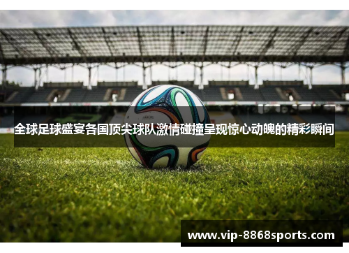 全球足球盛宴各国顶尖球队激情碰撞呈现惊心动魄的精彩瞬间