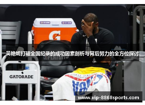 吴艳妮打破全国纪录的成功因素剖析与背后努力的全方位探讨