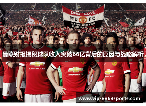 曼联财报揭秘球队收入突破66亿背后的原因与战略解析 曼联财报揭秘球队收入突破66亿背后的原因与战略解析
