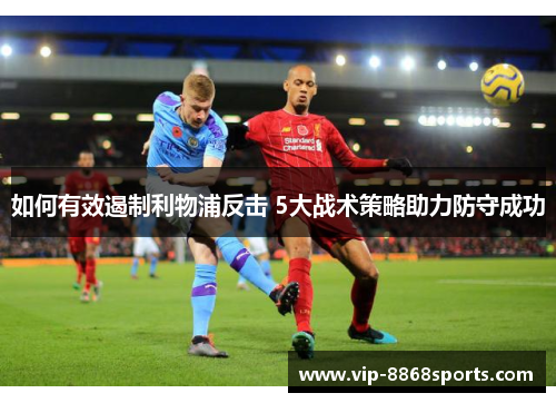 如何有效遏制利物浦反击 5大战术策略助力防守成功