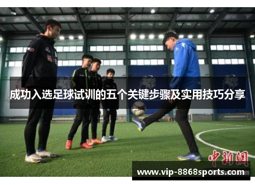 成功入选足球试训的五个关键步骤及实用技巧分享