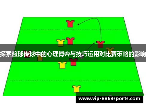 探索篮球传球中的心理博弈与技巧运用对比赛策略的影响