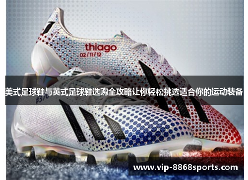 美式足球鞋与英式足球鞋选购全攻略让你轻松挑选适合你的运动装备 美式足球鞋与英式足球鞋选购全攻略让你轻松挑选适合你的运动装备