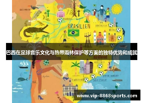 巴西在足球音乐文化与热带雨林保护等方面的独特优势和成就 巴西在足球音乐文化与热带雨林保护等方面的独特优势和成就