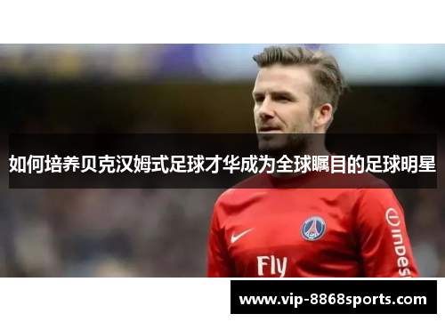 如何培养贝克汉姆式足球才华成为全球瞩目的足球明星